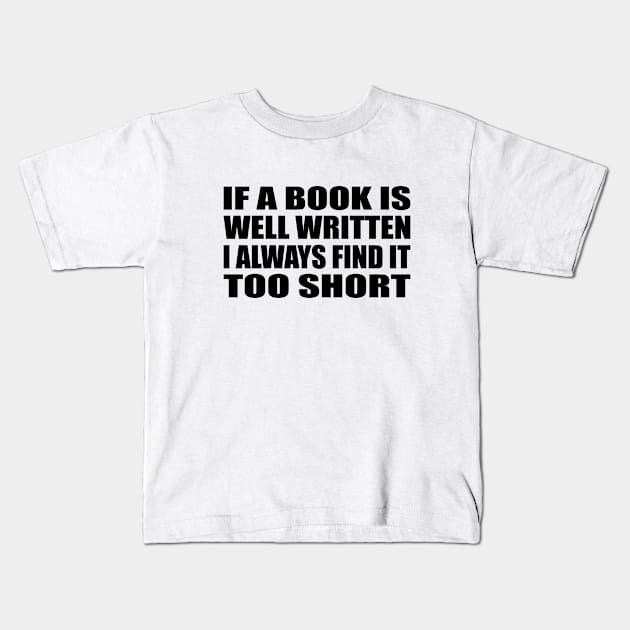 if a book is well written, I always find it too short Kids T-Shirt by Geometric Designs